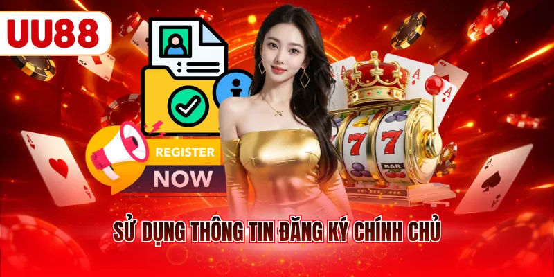 Sử dụng thông tin chính chủ khi đăng ký UU88